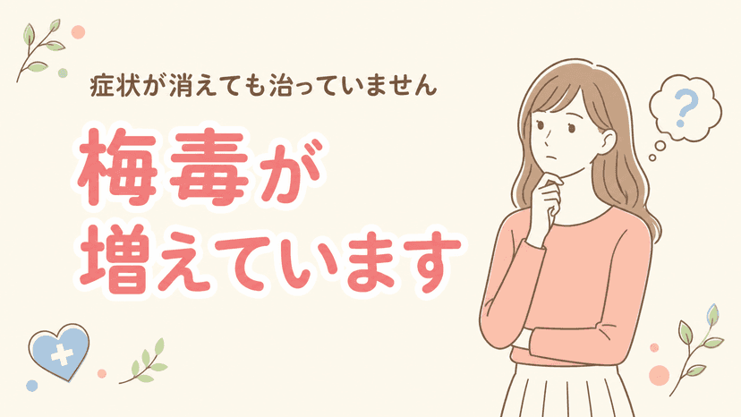 梅毒が増えています|症状が消えても治っていません